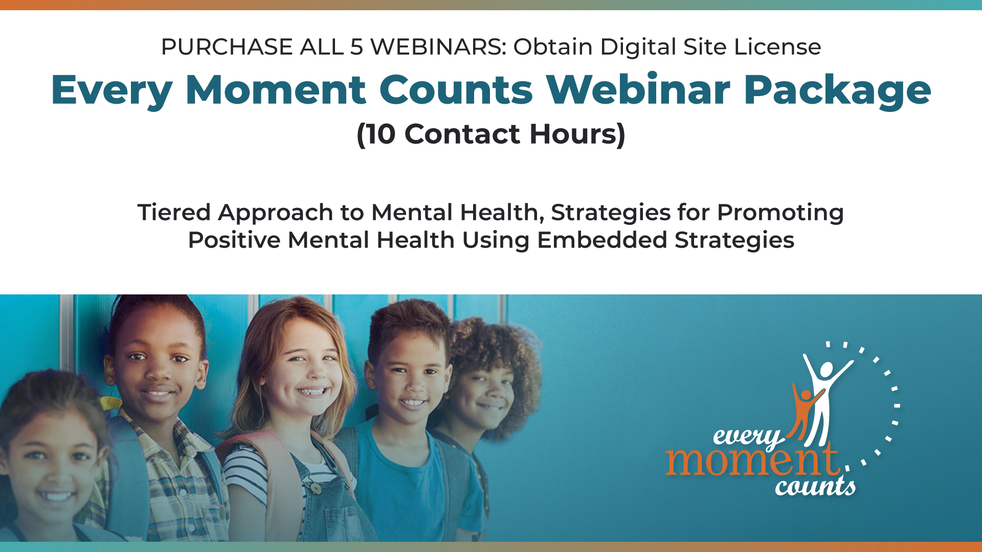 Every Moment Counts Webinar Package Includes all webinars in a single purchase for use by schools and universities